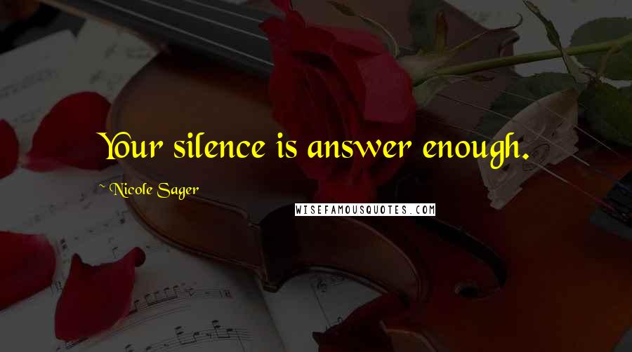 Nicole Sager Quotes: Your silence is answer enough.