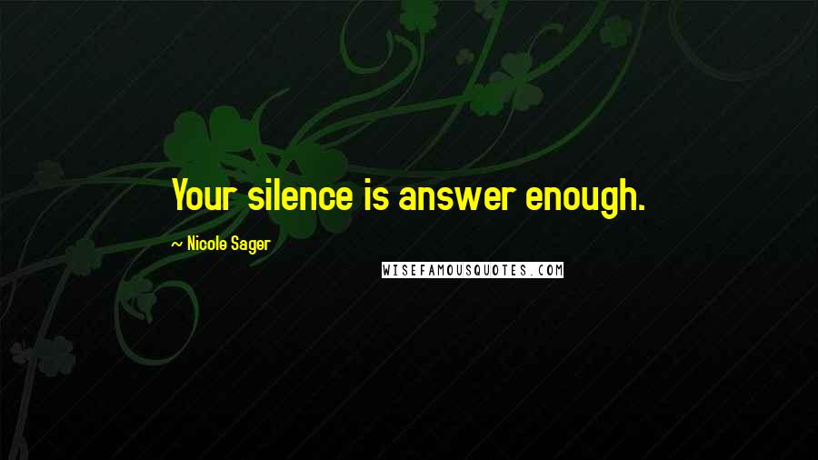 Nicole Sager Quotes: Your silence is answer enough.
