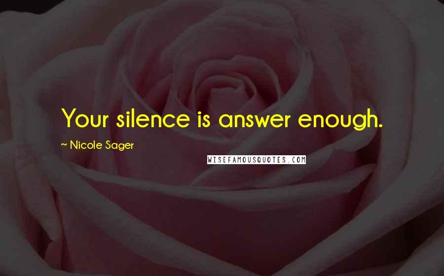 Nicole Sager Quotes: Your silence is answer enough.