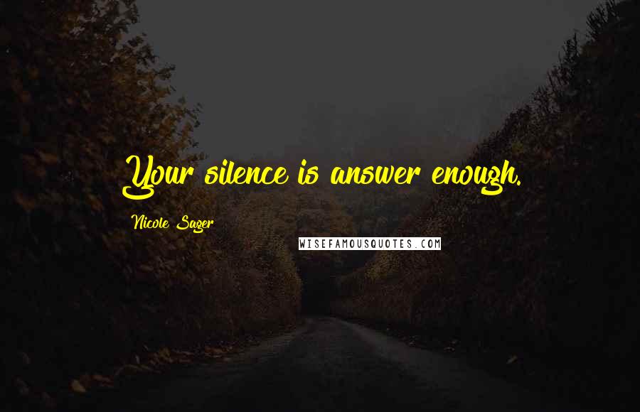 Nicole Sager Quotes: Your silence is answer enough.