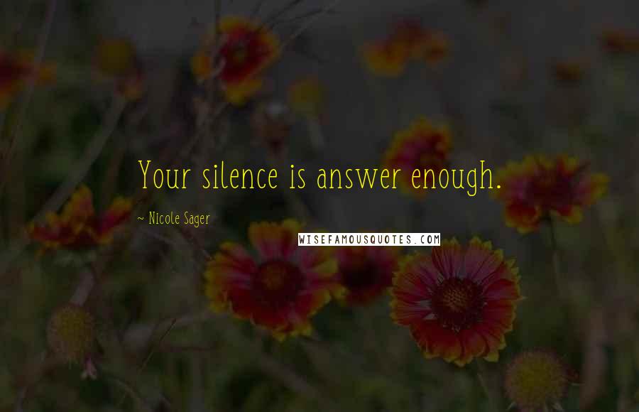 Nicole Sager Quotes: Your silence is answer enough.