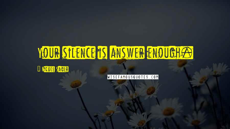 Nicole Sager Quotes: Your silence is answer enough.