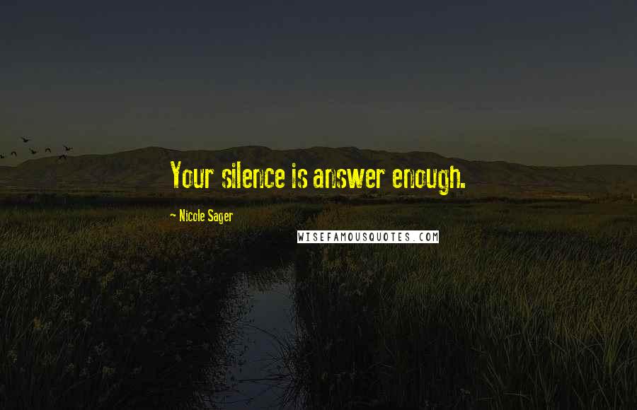 Nicole Sager Quotes: Your silence is answer enough.