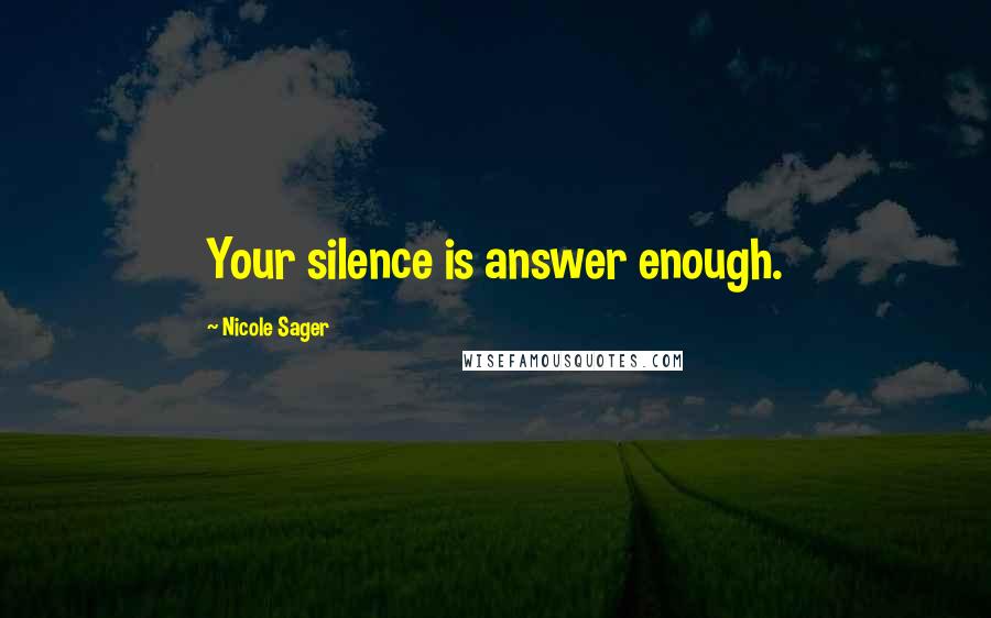 Nicole Sager Quotes: Your silence is answer enough.