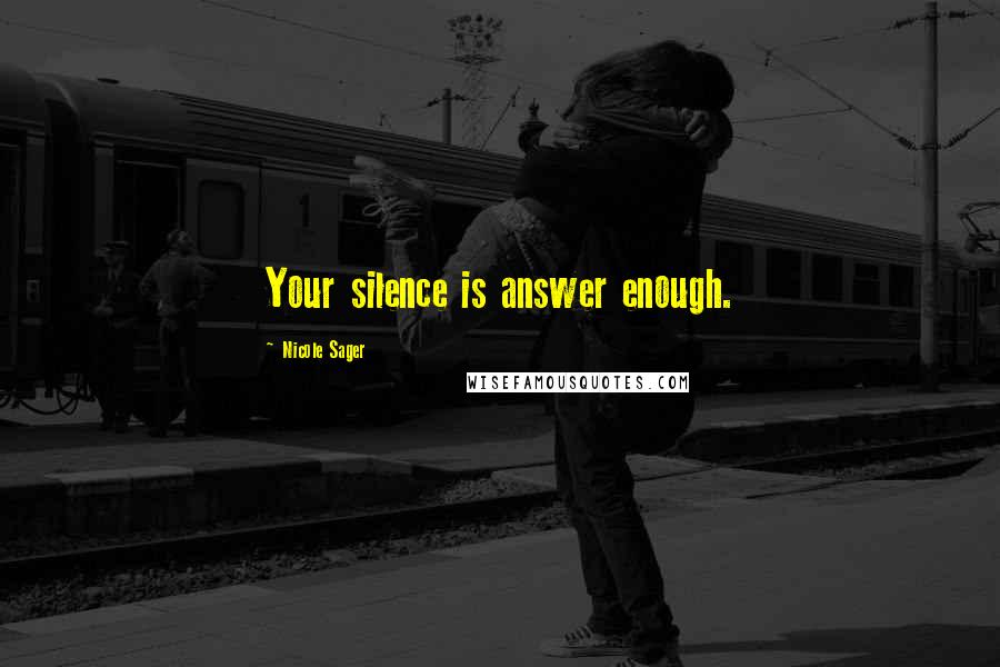 Nicole Sager Quotes: Your silence is answer enough.