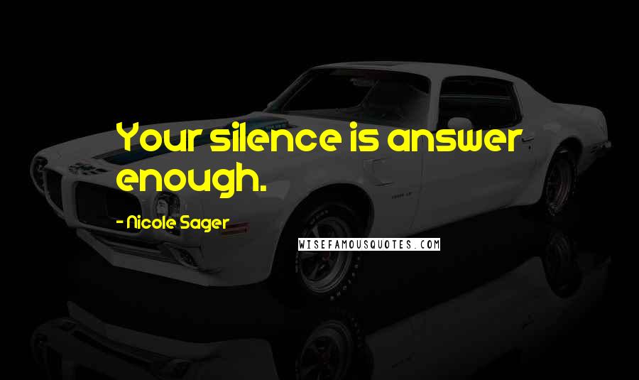 Nicole Sager Quotes: Your silence is answer enough.