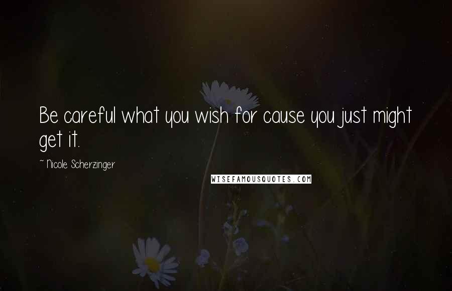 Nicole Scherzinger Quotes: Be careful what you wish for cause you just might get it.