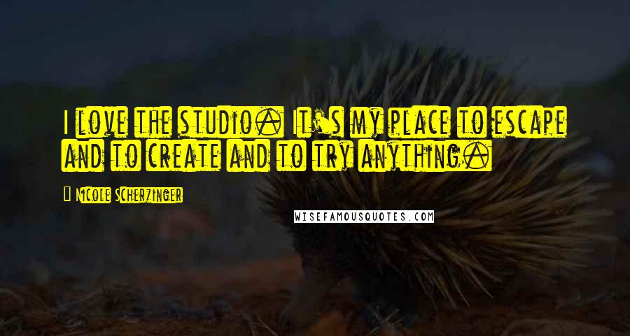 Nicole Scherzinger Quotes: I love the studio. It's my place to escape and to create and to try anything.