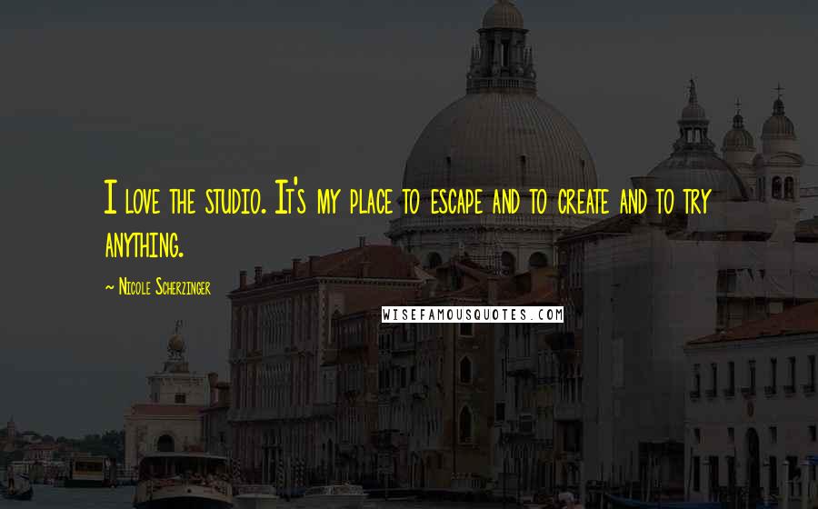 Nicole Scherzinger Quotes: I love the studio. It's my place to escape and to create and to try anything.