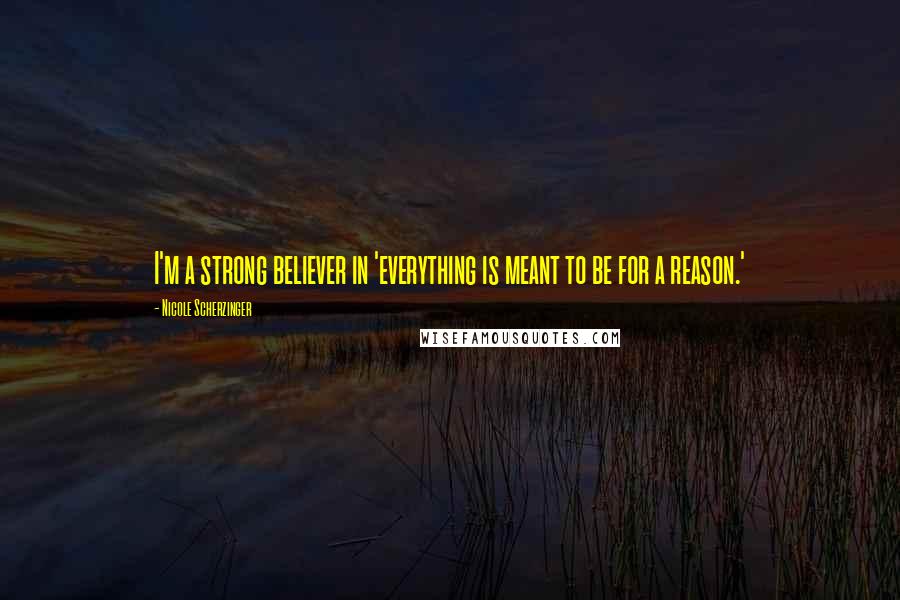 Nicole Scherzinger Quotes: I'm a strong believer in 'everything is meant to be for a reason.'