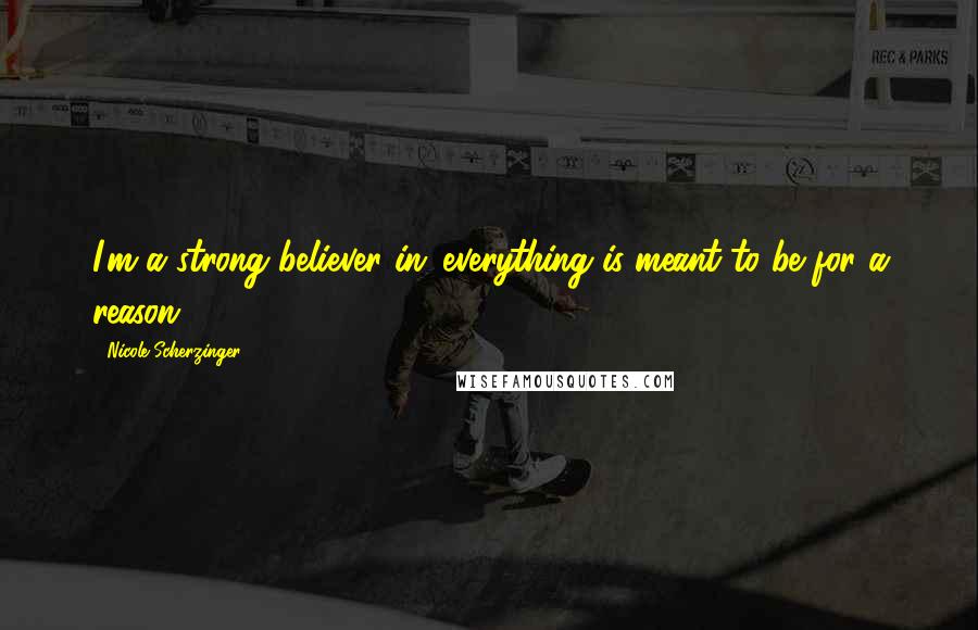 Nicole Scherzinger Quotes: I'm a strong believer in 'everything is meant to be for a reason.'