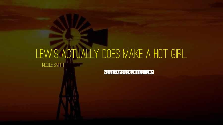 Nicole Smith Quotes: Lewis actually does make a hot girl.