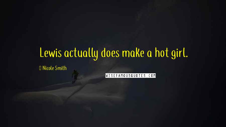 Nicole Smith Quotes: Lewis actually does make a hot girl.