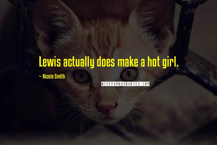 Nicole Smith Quotes: Lewis actually does make a hot girl.