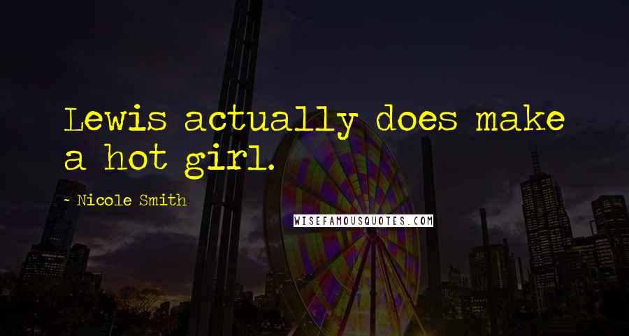 Nicole Smith Quotes: Lewis actually does make a hot girl.