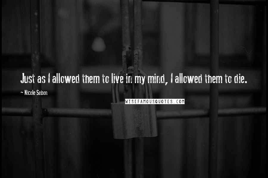 Nicole Sobon Quotes: Just as I allowed them to live in my mind, I allowed them to die.