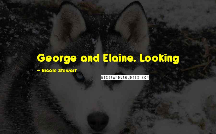 Nicole Stewart Quotes: George and Elaine. Looking