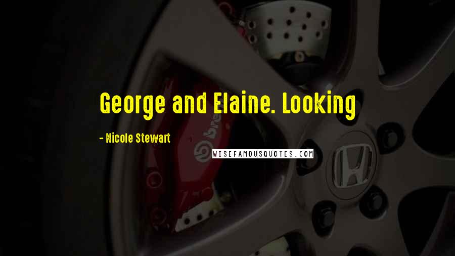 Nicole Stewart Quotes: George and Elaine. Looking