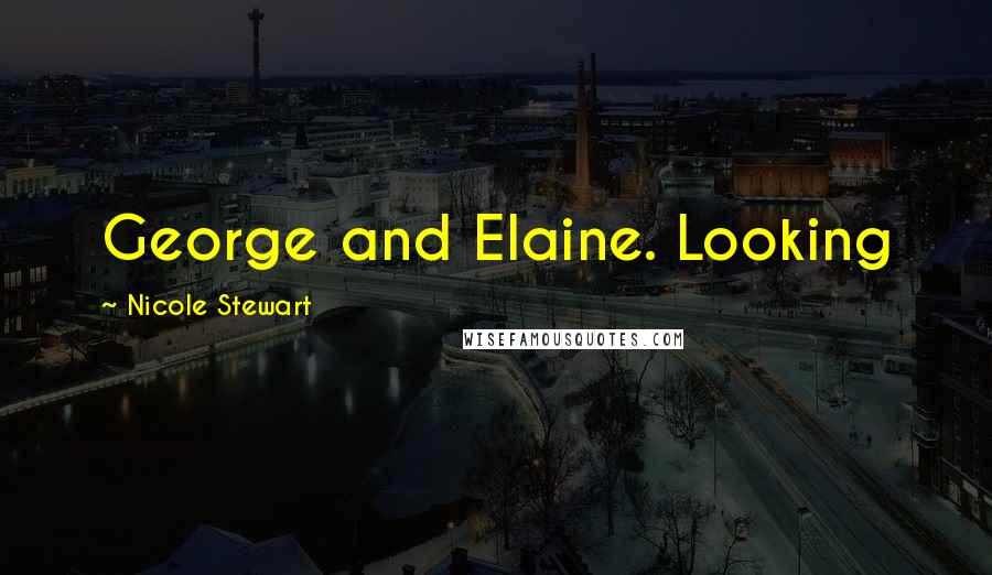 Nicole Stewart Quotes: George and Elaine. Looking