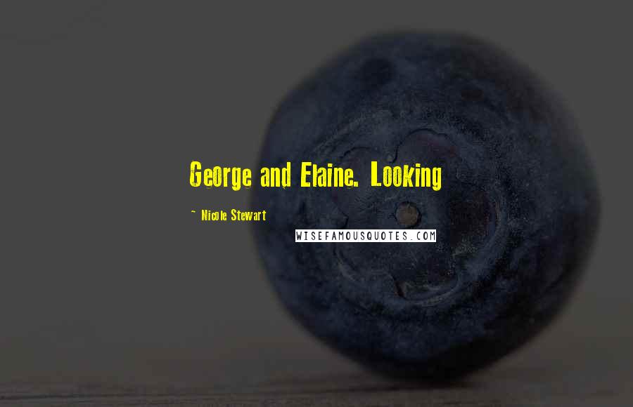 Nicole Stewart Quotes: George and Elaine. Looking