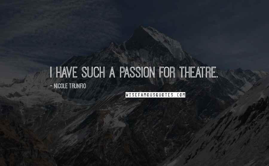 Nicole Trunfio Quotes: I have such a passion for theatre.