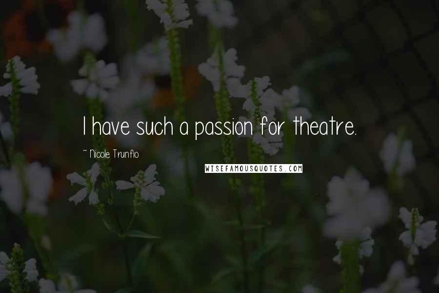 Nicole Trunfio Quotes: I have such a passion for theatre.