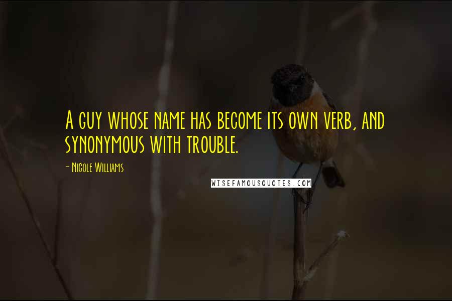 Nicole Williams Quotes: A guy whose name has become its own verb, and synonymous with trouble.