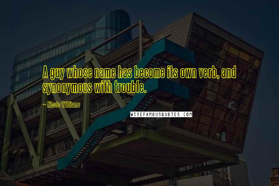 Nicole Williams Quotes: A guy whose name has become its own verb, and synonymous with trouble.