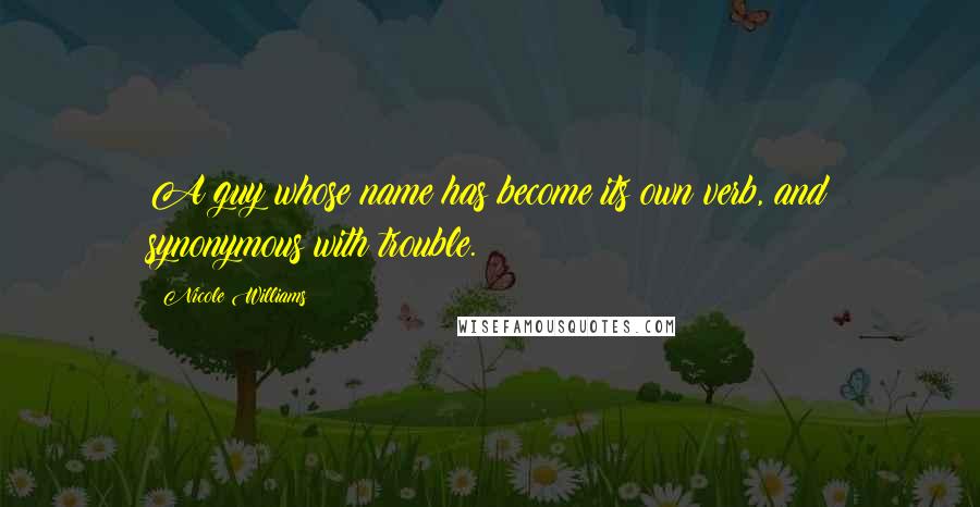 Nicole Williams Quotes: A guy whose name has become its own verb, and synonymous with trouble.