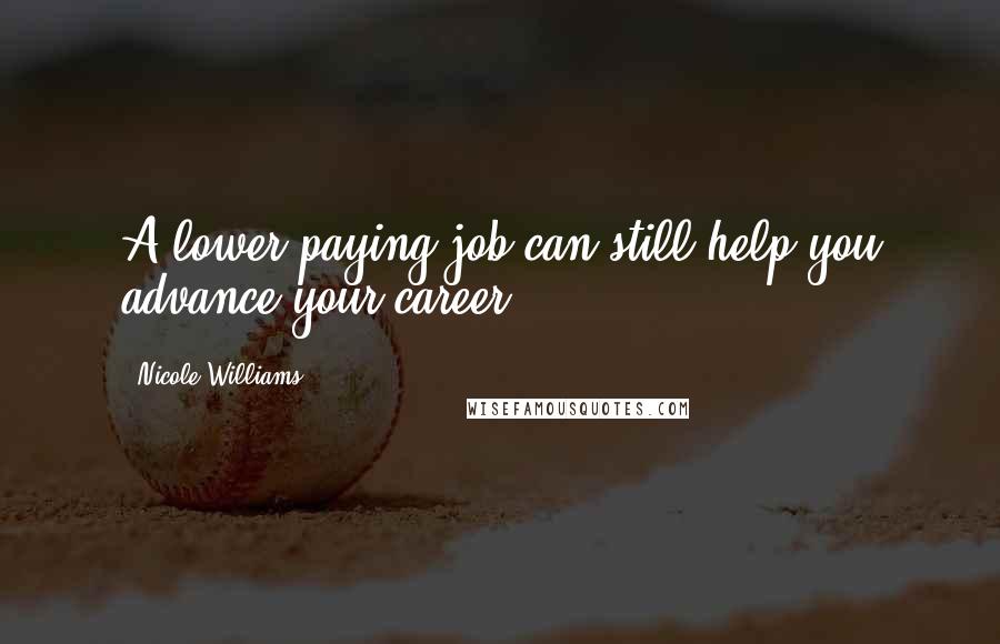 Nicole Williams Quotes: A lower-paying job can still help you advance your career.