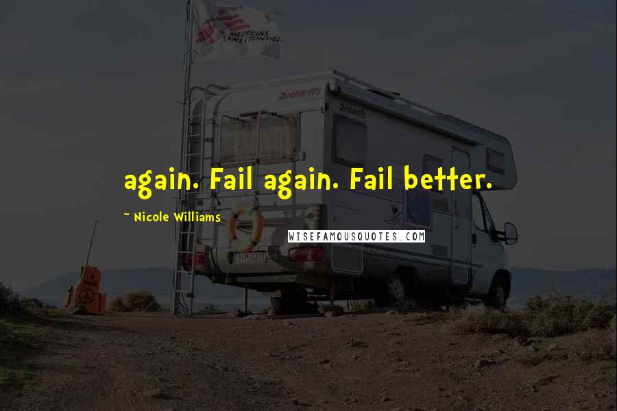 Nicole Williams Quotes: again. Fail again. Fail better.