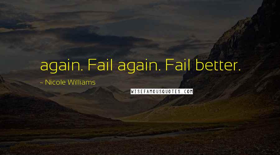 Nicole Williams Quotes: again. Fail again. Fail better.