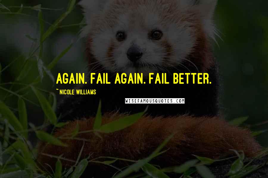 Nicole Williams Quotes: again. Fail again. Fail better.