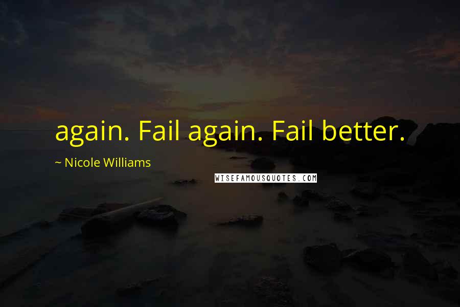 Nicole Williams Quotes: again. Fail again. Fail better.