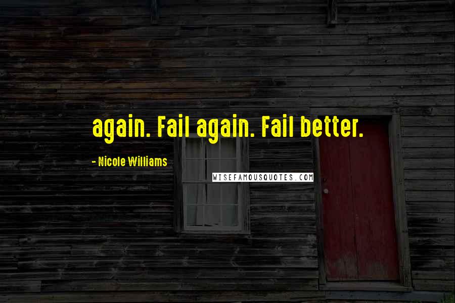 Nicole Williams Quotes: again. Fail again. Fail better.