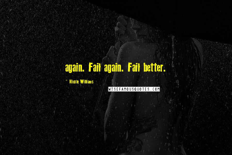 Nicole Williams Quotes: again. Fail again. Fail better.