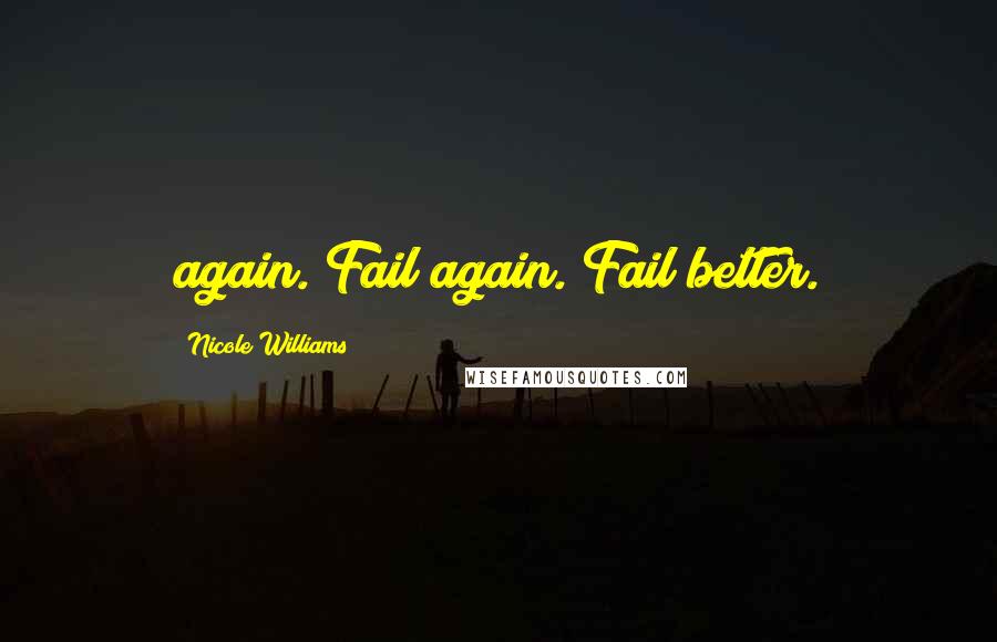 Nicole Williams Quotes: again. Fail again. Fail better.