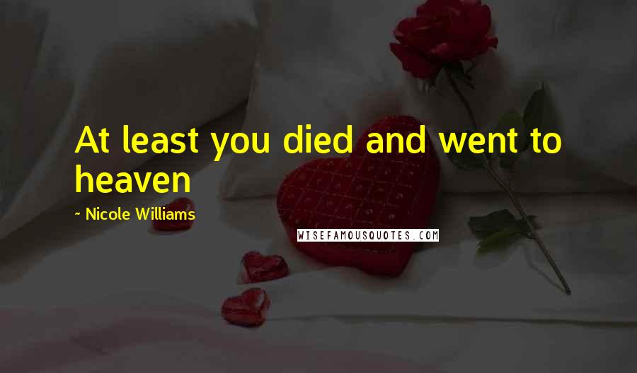Nicole Williams Quotes: At least you died and went to heaven