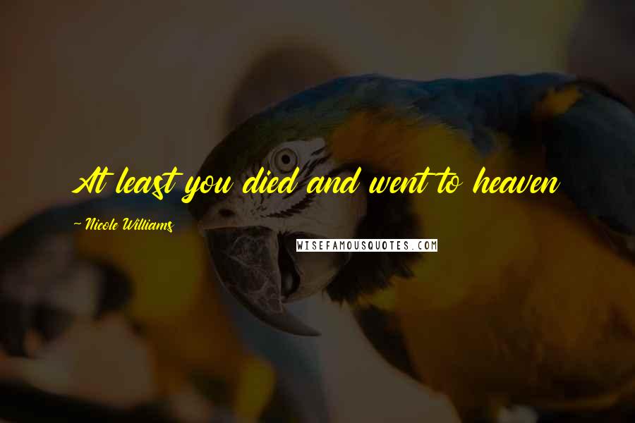 Nicole Williams Quotes: At least you died and went to heaven