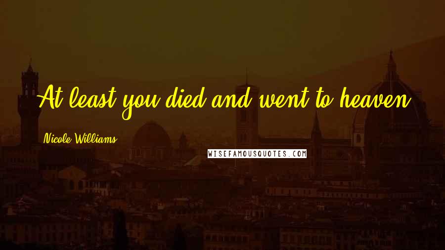 Nicole Williams Quotes: At least you died and went to heaven