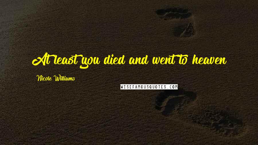 Nicole Williams Quotes: At least you died and went to heaven