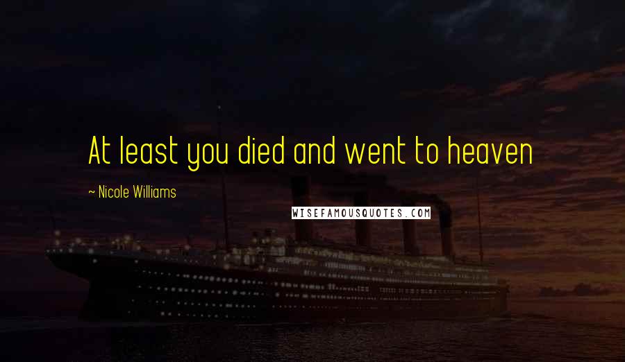 Nicole Williams Quotes: At least you died and went to heaven