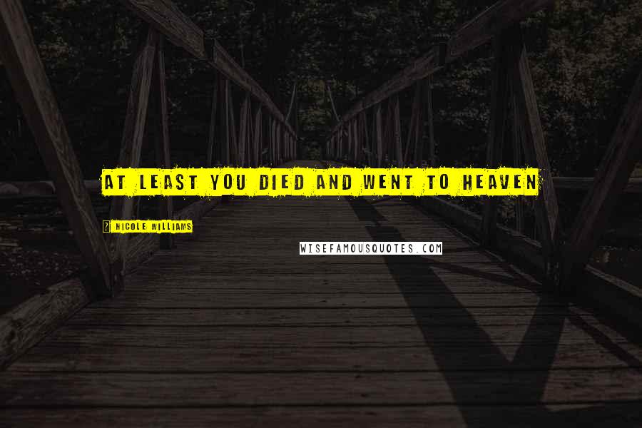 Nicole Williams Quotes: At least you died and went to heaven