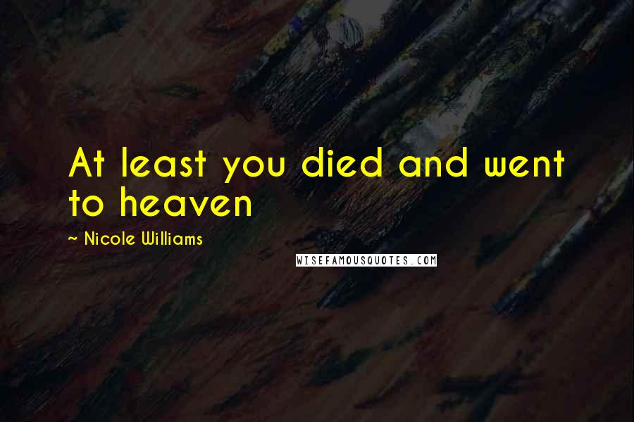 Nicole Williams Quotes: At least you died and went to heaven