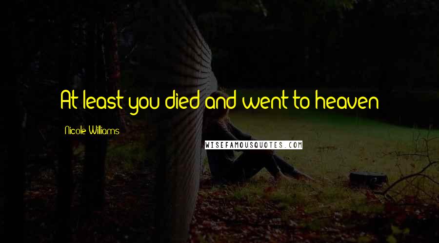 Nicole Williams Quotes: At least you died and went to heaven