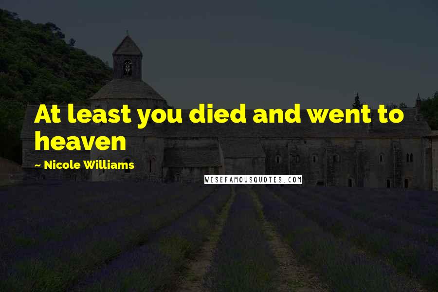 Nicole Williams Quotes: At least you died and went to heaven