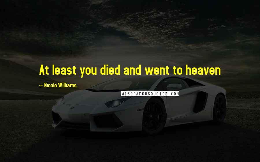 Nicole Williams Quotes: At least you died and went to heaven