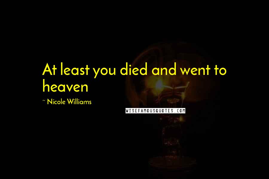 Nicole Williams Quotes: At least you died and went to heaven
