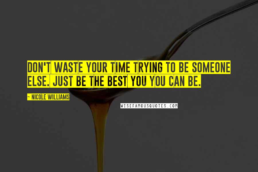 Nicole Williams Quotes: Don't waste your time trying to be someone else. Just be the best you you can be.