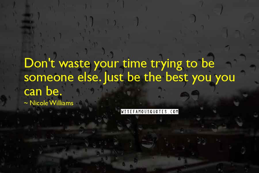 Nicole Williams Quotes: Don't waste your time trying to be someone else. Just be the best you you can be.